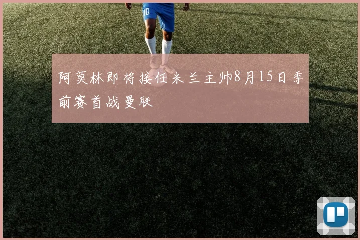 阿莫林即将接任米兰主帅8月15日季前赛首战曼联