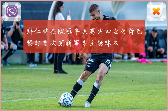 拜仁将在欧冠半决赛次回合对阵巴黎时首次穿新赛季主场球衣